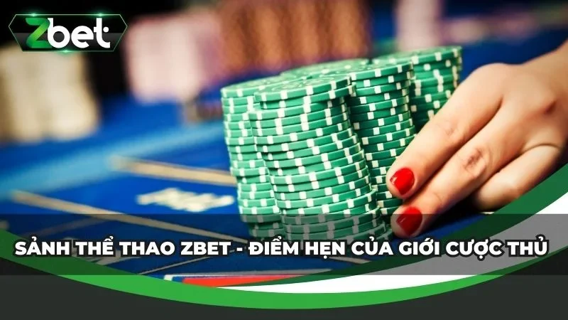 Sảnh thể thao Zbet - Điểm hẹn của cược thủ Việt
